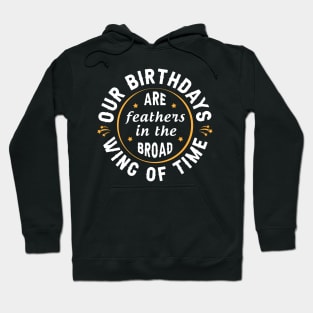 Our birthdays are feathers in the broad wing of time Hoodie